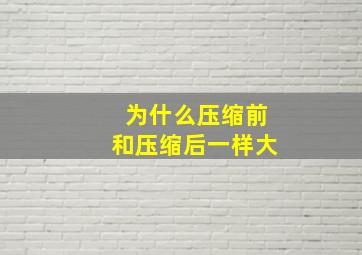 为什么压缩前和压缩后一样大