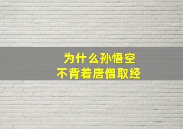 为什么孙悟空不背着唐僧取经