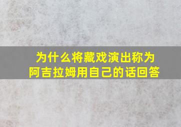 为什么将藏戏演出称为阿吉拉姆用自己的话回答