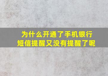 为什么开通了手机银行短信提醒又没有提醒了呢