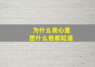 为什么我心里想什么他都知道