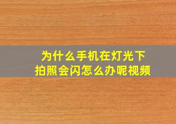 为什么手机在灯光下拍照会闪怎么办呢视频