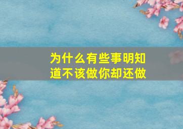 为什么有些事明知道不该做你却还做