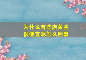 为什么有些店黄金很便宜呢怎么回事