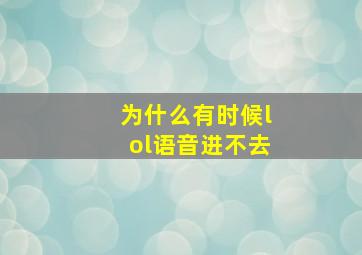 为什么有时候lol语音进不去