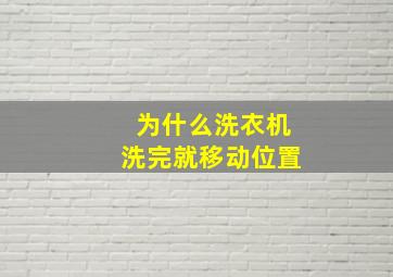 为什么洗衣机洗完就移动位置