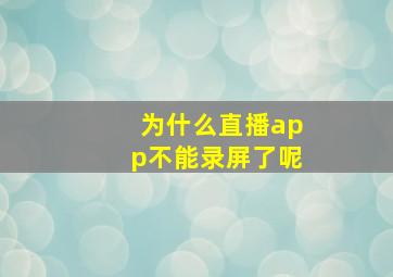 为什么直播app不能录屏了呢