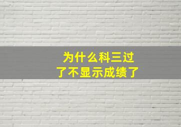 为什么科三过了不显示成绩了