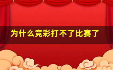 为什么竞彩打不了比赛了