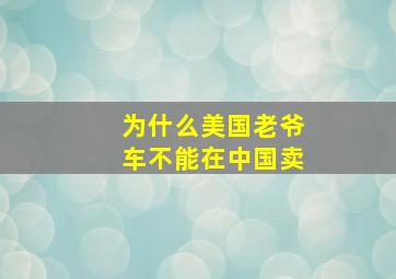 为什么美国老爷车不能在中国卖