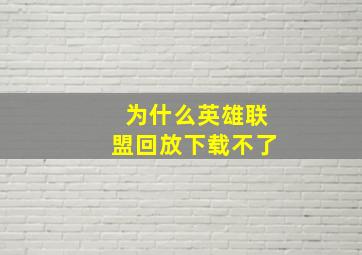 为什么英雄联盟回放下载不了