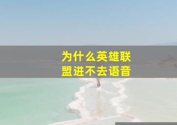 为什么英雄联盟进不去语音