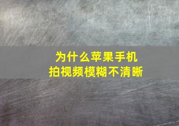 为什么苹果手机拍视频模糊不清晰