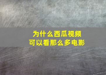 为什么西瓜视频可以看那么多电影