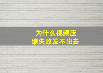 为什么视频压缩失败发不出去