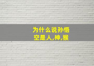 为什么说孙悟空是人,神,猴