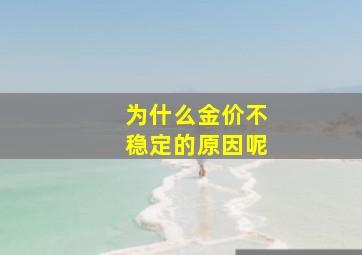 为什么金价不稳定的原因呢