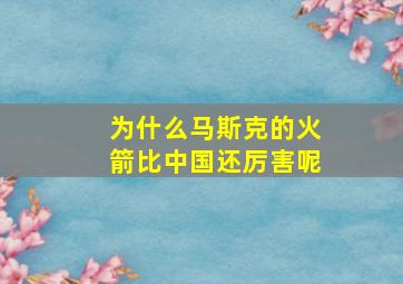 为什么马斯克的火箭比中国还厉害呢