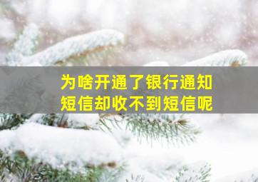 为啥开通了银行通知短信却收不到短信呢