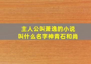 主人公叫萧逸的小说叫什么名字神青石和尚