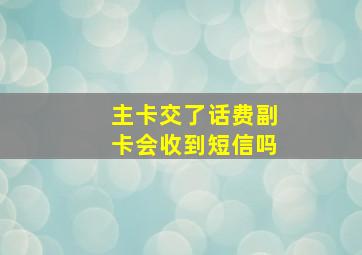 主卡交了话费副卡会收到短信吗