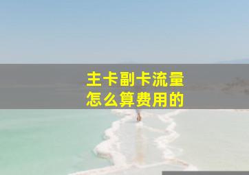 主卡副卡流量怎么算费用的