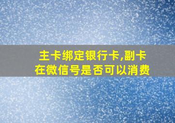 主卡绑定银行卡,副卡在微信号是否可以消费