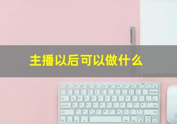 主播以后可以做什么