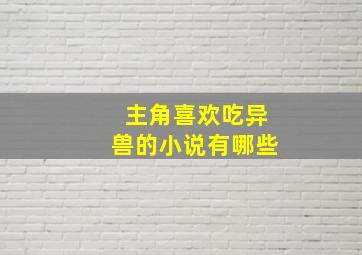 主角喜欢吃异兽的小说有哪些