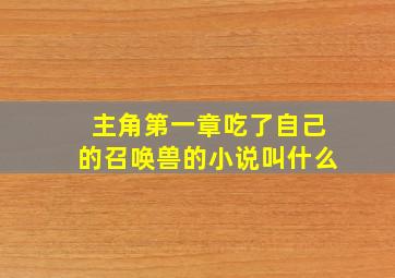 主角第一章吃了自己的召唤兽的小说叫什么