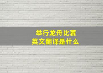 举行龙舟比赛英文翻译是什么