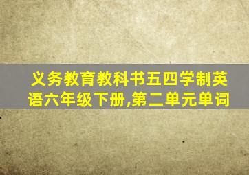 义务教育教科书五四学制英语六年级下册,第二单元单词