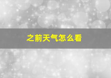 之前天气怎么看