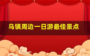 乌镇周边一日游最佳景点