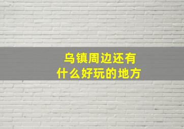 乌镇周边还有什么好玩的地方