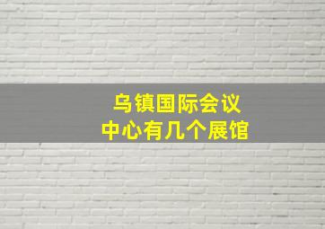 乌镇国际会议中心有几个展馆