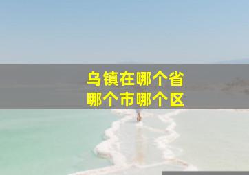 乌镇在哪个省哪个市哪个区