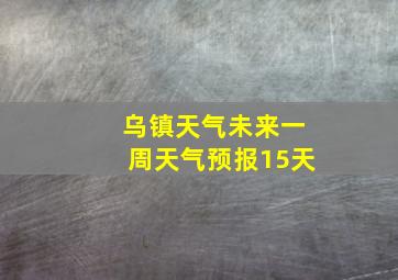 乌镇天气未来一周天气预报15天