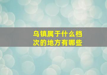 乌镇属于什么档次的地方有哪些