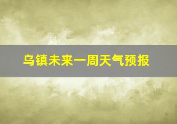 乌镇未来一周天气预报