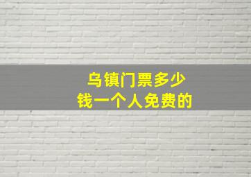 乌镇门票多少钱一个人免费的