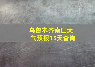 乌鲁木齐南山天气预报15天查询