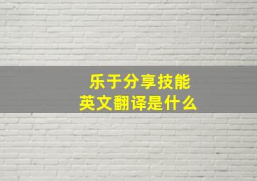 乐于分享技能英文翻译是什么