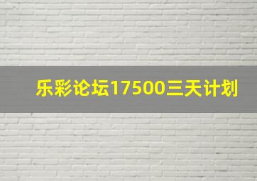 乐彩论坛17500三天计划