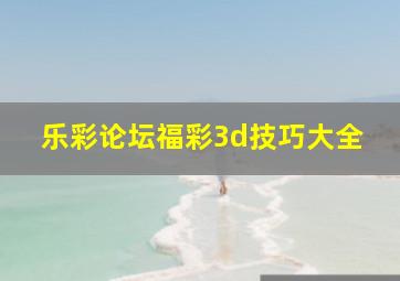 乐彩论坛福彩3d技巧大全