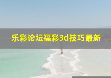 乐彩论坛福彩3d技巧最新