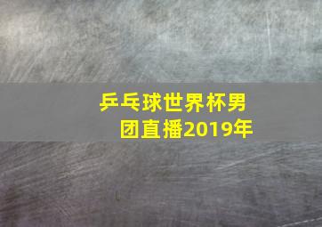 乒乓球世界杯男团直播2019年