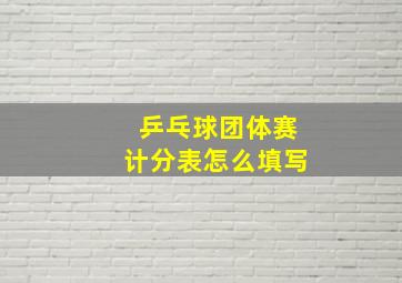 乒乓球团体赛计分表怎么填写