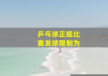 乒乓球正规比赛发球限制为