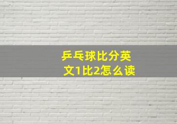 乒乓球比分英文1比2怎么读